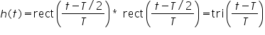 «math xmlns=¨http://www.w3.org/1998/Math/MathML¨»«mi»h«/mi»«mo»(«/mo»«mi»t«/mi»«mo»)«/mo»«mo»=«/mo»«mi mathvariant=¨normal¨»rect«/mi»«mfenced»«mfrac»«mrow»«mi»t«/mi»«mo»-«/mo»«mi»T«/mi»«mo»/«/mo»«mn»2«/mn»«/mrow»«mi»T«/mi»«/mfrac»«/mfenced»«mo»*«/mo»«mo»§nbsp;«/mo»«mi mathvariant=¨normal¨»rect«/mi»«mfenced»«mfrac»«mrow»«mi»t«/mi»«mo»-«/mo»«mi»T«/mi»«mo»/«/mo»«mn»2«/mn»«/mrow»«mi»T«/mi»«/mfrac»«/mfenced»«mo»=«/mo»«mi mathvariant=¨normal¨»tri«/mi»«mfenced»«mfrac»«mrow»«mi»t«/mi»«mo»-«/mo»«mi»T«/mi»«/mrow»«mi»T«/mi»«/mfrac»«/mfenced»«/math»